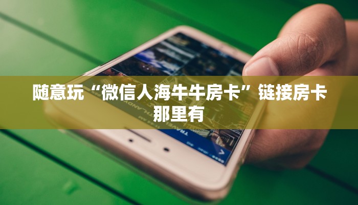 房卡秒懂“微信随意玩牛牛房卡购买怎么弄”链接房卡便宜