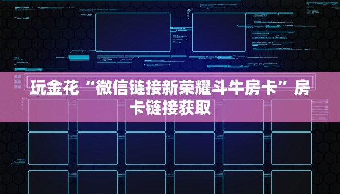 玩金花“微信链接新荣耀斗牛房卡”房卡链接获取