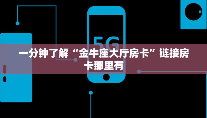 一分钟了解“牛牛金花新荣耀大厅房卡”房卡链接获取