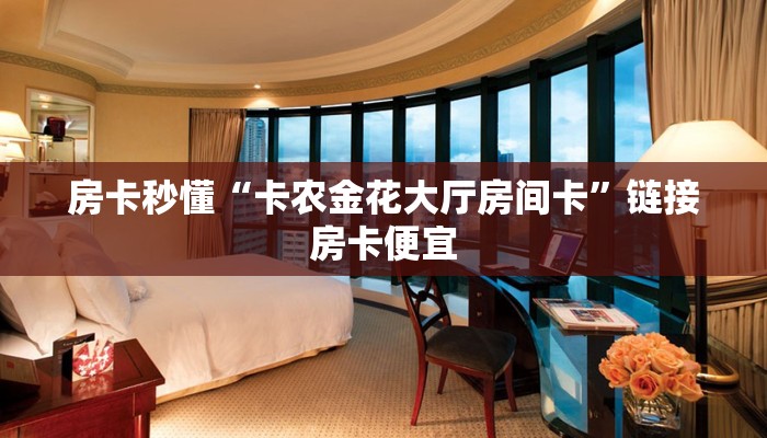 房卡秒懂“卡农金花大厅房间卡”链接房卡便宜