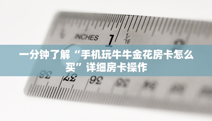一分钟了解“手机玩牛牛金花房卡怎么买”详细房卡操作