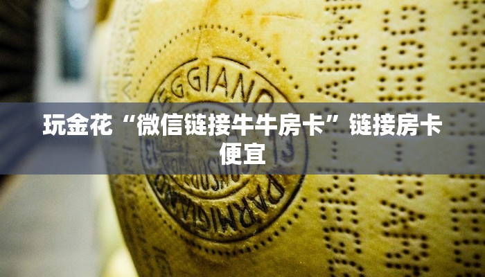 玩金花“微信链接牛牛房卡”链接房卡便宜