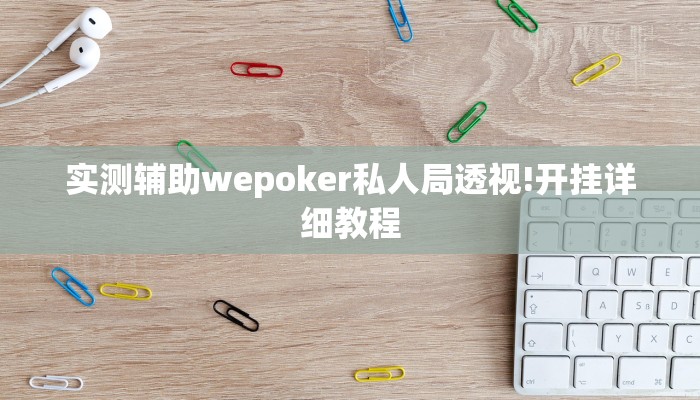 万能开挂辅助“wepoker透视辅助作弊教程(透视)!详细教程透视方法
