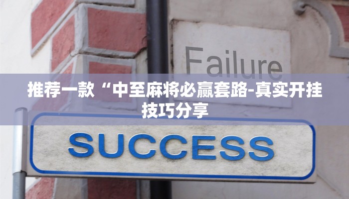 推荐一款“中至麻将必赢套路-真实开挂技巧分享