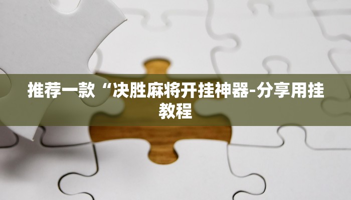 推荐一款“决胜麻将开挂神器-分享用挂教程