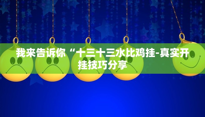 我来告诉你“十三十三水比鸡挂-真实开挂技巧分享