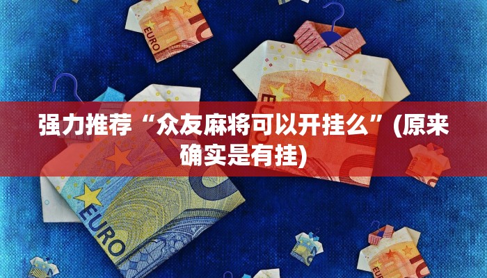 强力推荐“众友麻将可以开挂么”(原来确实是有挂)