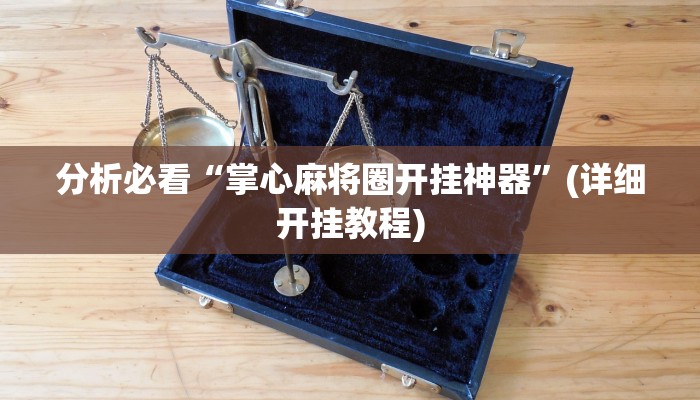 分析必看“掌心麻将圈开挂神器”(详细开挂教程)