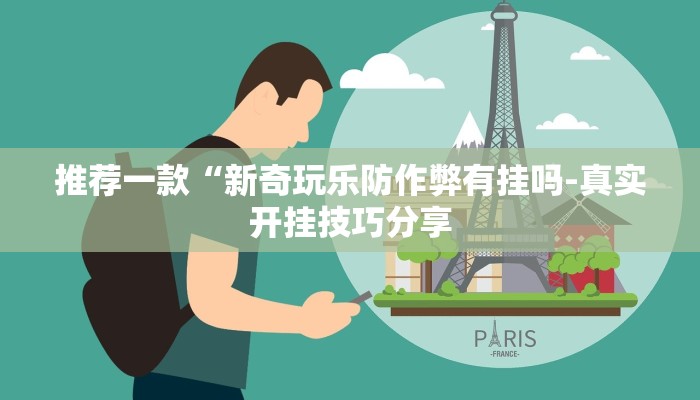 推荐一款“新奇玩乐防作弊有挂吗-真实开挂技巧分享
