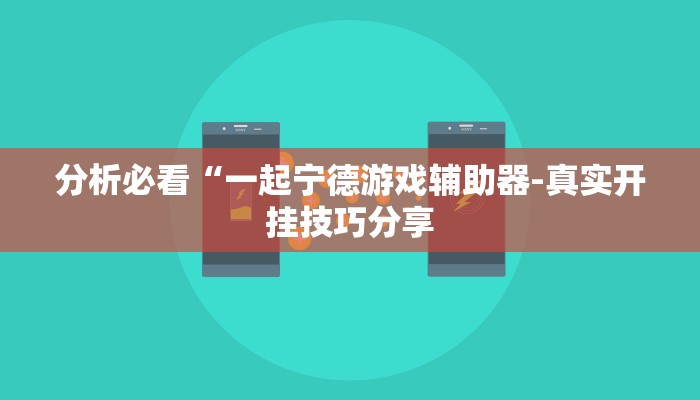 分析必看“一起宁德游戏辅助器-真实开挂技巧分享