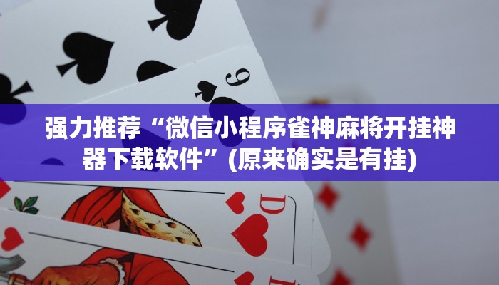 强力推荐“微信小程序雀神麻将开挂神器下载软件”(原来确实是有挂)