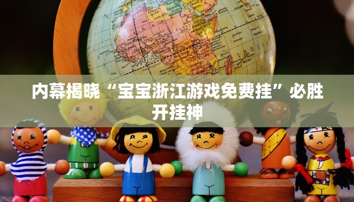 内幕揭晓“宝宝浙江游戏免费挂”必胜开挂神