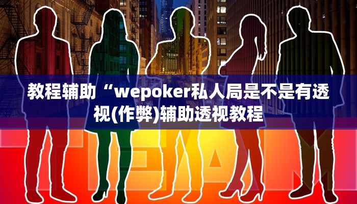 教程辅助“wepoker私人局是不是有透视(作弊)辅助透视教程