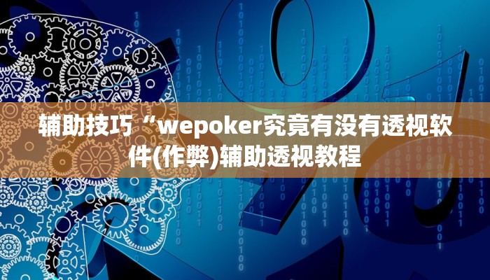 辅助技巧“wepoker究竟有没有透视软件(作弊)辅助透视教程