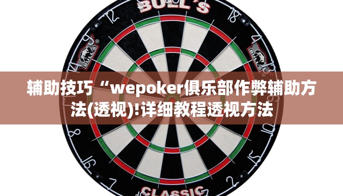 辅助技巧“wepoker俱乐部作弊辅助方法(透视)!详细教程透视方法