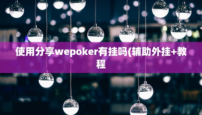 使用分享wepoker有挂吗(辅助外挂+教程