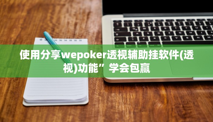 使用分享wepoker透视辅助挂软件(透视)功能”学会包赢