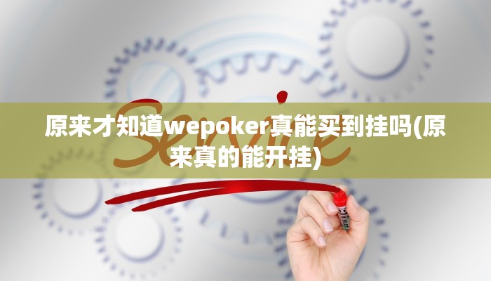 原来才知道wepoker真能买到挂吗(原来真的能开挂)