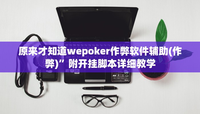 原来才知道wepoker作弊软件辅助(作弊)”附开挂脚本详细教学