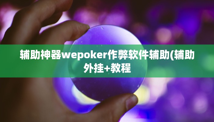 辅助神器wepoker作弊软件辅助(辅助外挂+教程