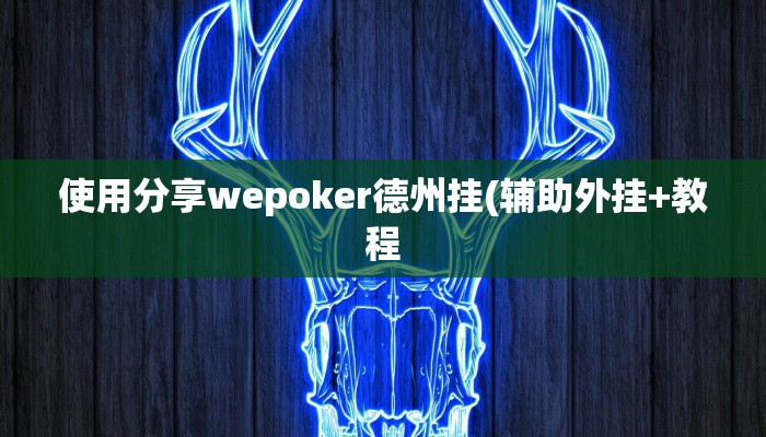 使用分享wepoker德州挂(辅助外挂+教程