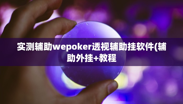 实测辅助wepoker透视辅助挂软件(辅助外挂+教程