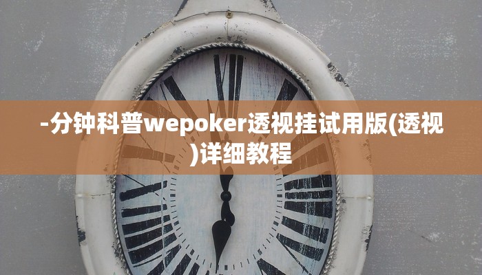 -分钟科普wepoker透视挂试用版(透视)详细教程