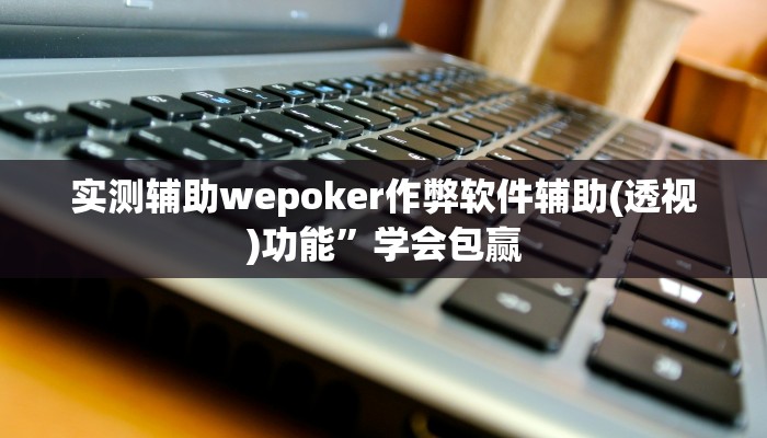 实测辅助wepoker作弊软件辅助(透视)功能”学会包赢