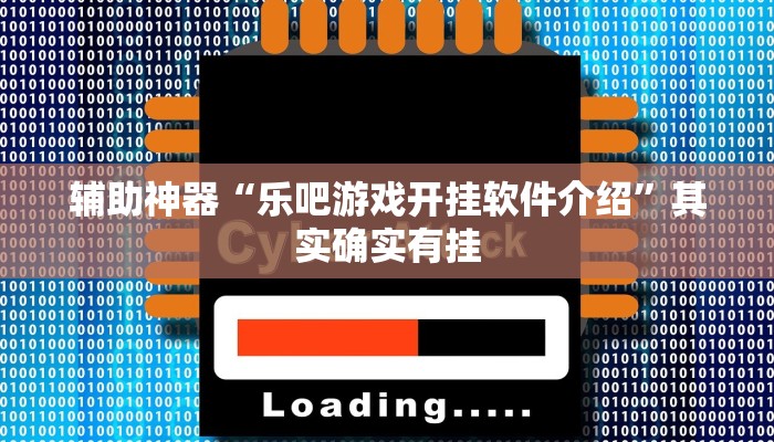 辅助神器“乐吧游戏开挂软件介绍”其实确实有挂
