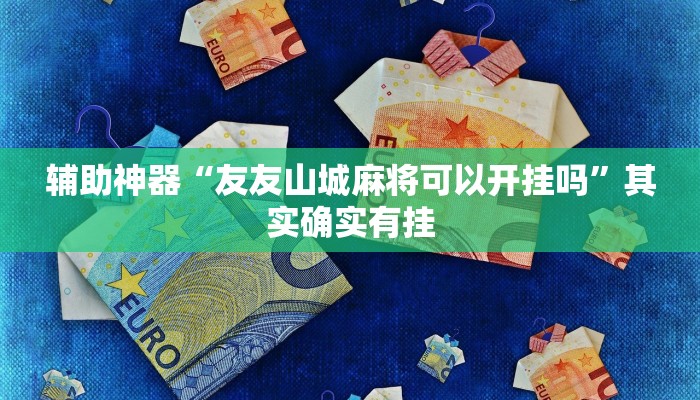 辅助神器“友友山城麻将可以开挂吗”其实确实有挂