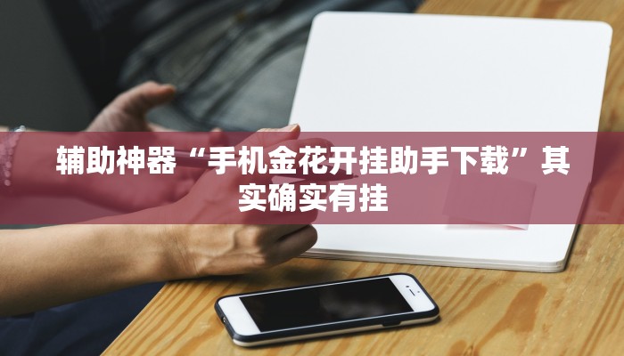 辅助神器“手机金花开挂助手下载”其实确实有挂