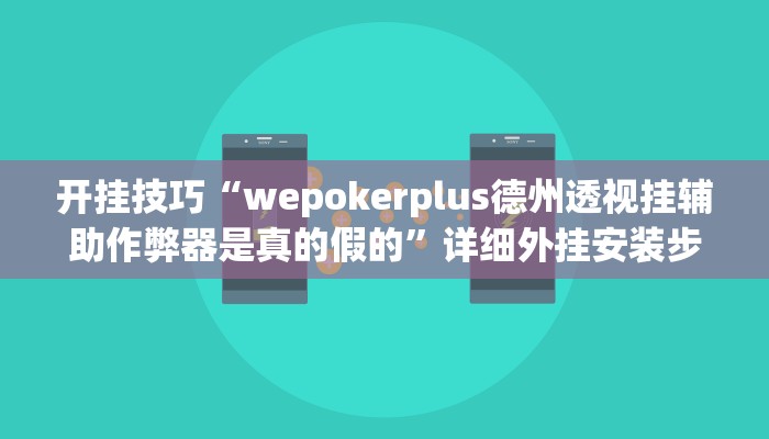 开挂技巧“wepokerplus德州透视挂辅助作弊器是真的假的”详细外挂安装步骤 
