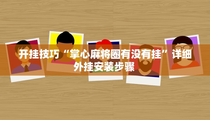 开挂技巧“掌心麻将圈有没有挂”详细外挂安装步骤 