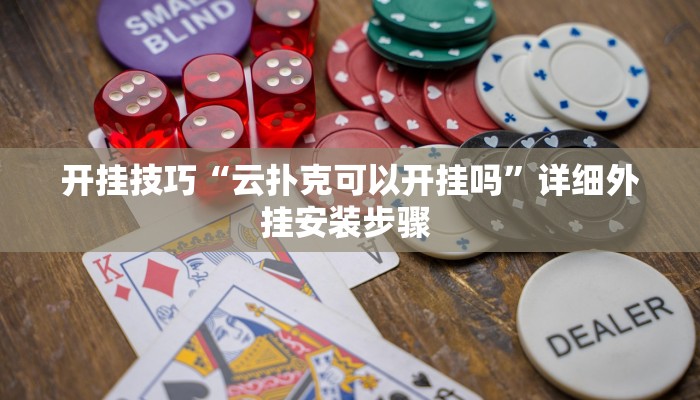 开挂技巧“云扑克可以开挂吗”详细外挂安装步骤 