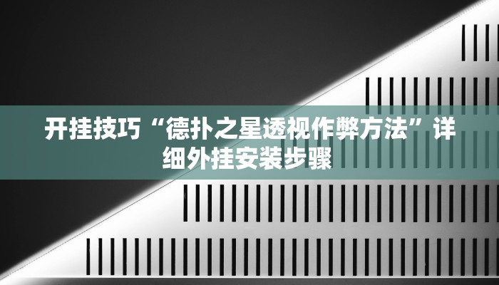 开挂技巧“德扑之星透视作弊方法”详细外挂安装步骤 