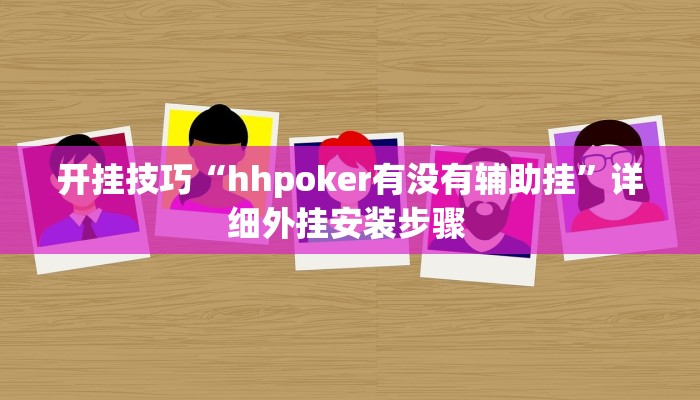 开挂技巧“hhpoker有没有辅助挂”详细外挂安装步骤 