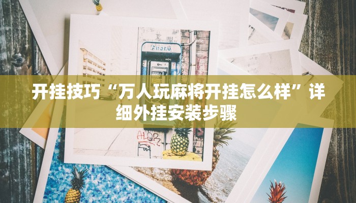 开挂技巧“万人玩麻将开挂怎么样”详细外挂安装步骤 