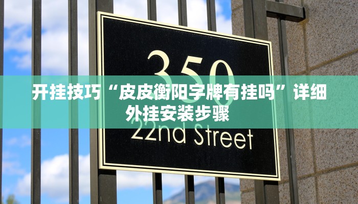 开挂技巧“皮皮衡阳字牌有挂吗”详细外挂安装步骤 