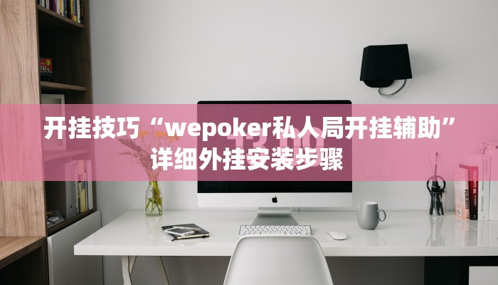 开挂技巧“wepoker私人局开挂辅助”详细外挂安装步骤 