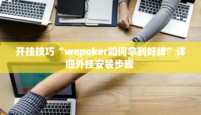 开挂技巧“wepoker如何拿到好牌”详细外挂安装步骤 