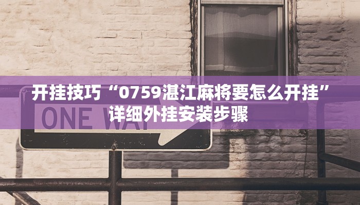 开挂技巧“0759湛江麻将要怎么开挂”详细外挂安装步骤 