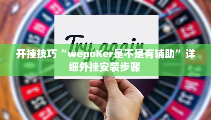 开挂技巧“wepoKer是不是有辅助”详细外挂安装步骤 