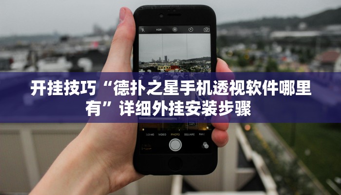 开挂技巧“德扑之星手机透视软件哪里有”详细外挂安装步骤 