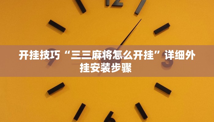 开挂技巧“三三麻将怎么开挂”详细外挂安装步骤 