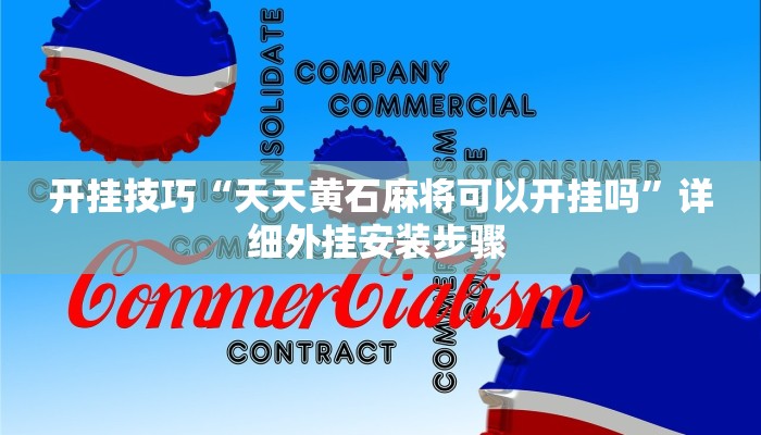 开挂技巧“天天黄石麻将可以开挂吗”详细外挂安装步骤 