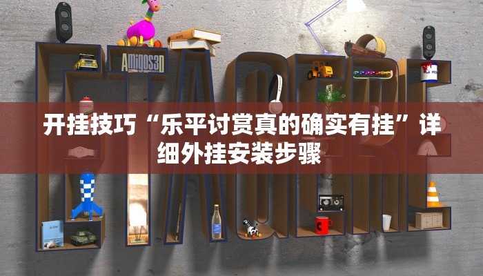 开挂技巧“乐平讨赏真的确实有挂”详细外挂安装步骤 