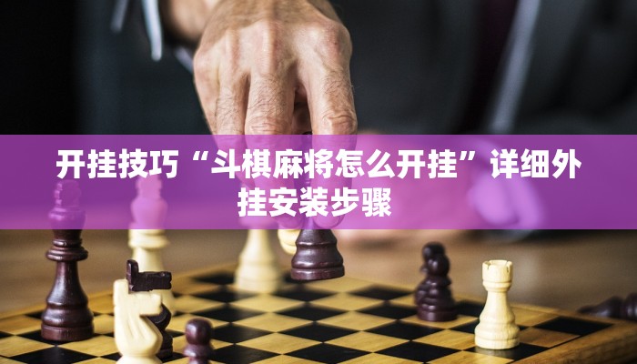 开挂技巧“斗棋麻将怎么开挂”详细外挂安装步骤 
