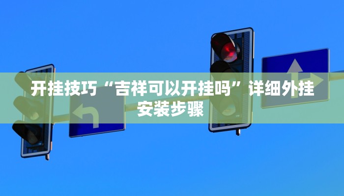 开挂技巧“吉祥可以开挂吗”详细外挂安装步骤 