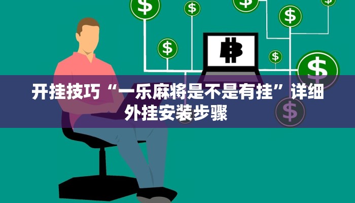 开挂技巧“一乐麻将是不是有挂”详细外挂安装步骤 
