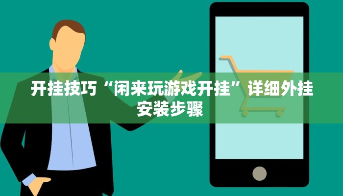 开挂技巧“闲来玩游戏开挂”详细外挂安装步骤  开挂技巧“闲来玩游戏开挂”详细外挂安装步骤